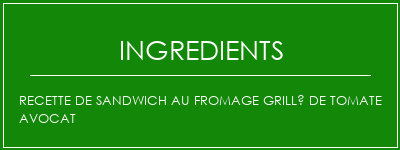 Recette de sandwich au fromage grillé de tomate avocat Ingrédients Recette Indienne Traditionnelle