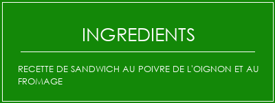 Recette de sandwich au poivre de l'oignon et au fromage Ingrédients Recette Indienne Traditionnelle