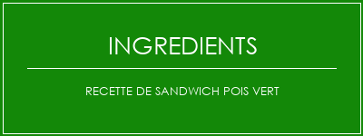 Recette de sandwich pois vert Ingrédients Recette Indienne Traditionnelle