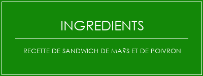 Recette de sandwich de maïs et de poivron Ingrédients Recette Indienne Traditionnelle