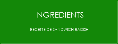 Recette de sandwich radish Ingrédients Recette Indienne Traditionnelle