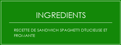 Recette de sandwich spaghetti délicieuse et fromante Ingrédients Recette Indienne Traditionnelle