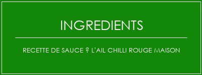 Recette de sauce à l'ail chilli rouge maison Ingrédients Recette Indienne Traditionnelle