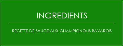 Recette de sauce aux champignons bavarois Ingrédients Recette Indienne Traditionnelle