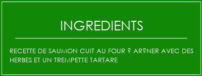 Recette de saumon cuit au four à arôner avec des herbes et un trempette Tartare Ingrédients Recette Indienne Traditionnelle