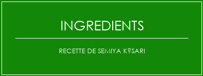 Recette de semiya késari Ingrédients Recette Indienne Traditionnelle