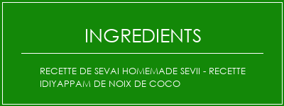 Recette de Sevai Homemade SEVII - Recette Idiyappam de noix de coco Ingrédients Recette Indienne Traditionnelle