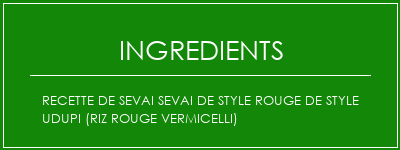 Recette de Sevai Sevai de style rouge de style UDupi (riz rouge vermicelli) Ingrédients Recette Indienne Traditionnelle