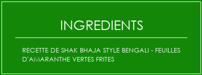 Recette de Shak Bhaja Style Bengali - Feuilles d'amaranthe vertes frites Ingrédients Recette Indienne Traditionnelle