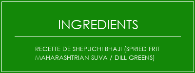 Recette de Shepuchi Bhaji (Spried Frit Maharashtrian Suva / Dill Greens) Ingrédients Recette Indienne Traditionnelle