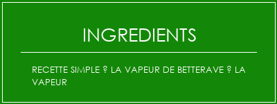 Recette simple à la vapeur de betterave à la vapeur Ingrédients Recette Indienne Traditionnelle