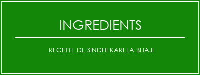 Recette de Sindhi Karela Bhaji Ingrédients Recette Indienne Traditionnelle