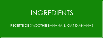 Recette de smoothie Banana & OAT d'ananas Ingrédients Recette Indienne Traditionnelle