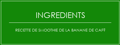 Recette de smoothie de la banane de café Ingrédients Recette Indienne Traditionnelle