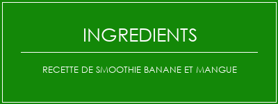 Recette de smoothie banane et mangue Ingrédients Recette Indienne Traditionnelle