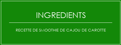 Recette de smoothie de cajou de carotte Ingrédients Recette Indienne Traditionnelle