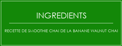 Recette de smoothie Chai de la banane Walnut Chai Ingrédients Recette Indienne Traditionnelle