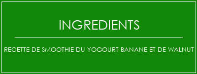 Recette de smoothie du yogourt banane et de walnut Ingrédients Recette Indienne Traditionnelle