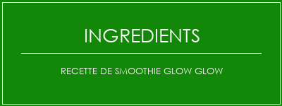 Recette de smoothie Glow Glow Ingrédients Recette Indienne Traditionnelle