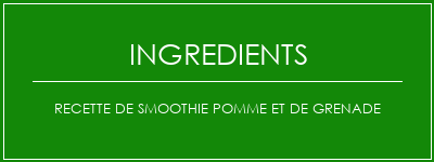 Recette de smoothie pomme et de grenade Ingrédients Recette Indienne Traditionnelle