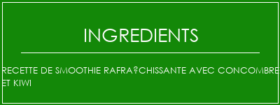 Recette de smoothie rafraîchissante avec concombre et kiwi Ingrédients Recette Indienne Traditionnelle