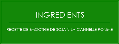 Recette de smoothie de soja à la cannelle pomme Ingrédients Recette Indienne Traditionnelle