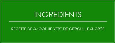 Recette de smoothie vert de citrouille sucrée Ingrédients Recette Indienne Traditionnelle