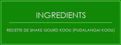 Recette de Snake Gourd Koou (Pudalangai Koou) Ingrédients Recette Indienne Traditionnelle