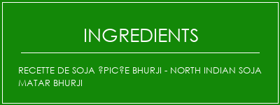 Recette de soja épicée Bhurji - North Indian Soja Matar Bhurji Ingrédients Recette Indienne Traditionnelle