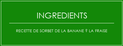 Recette de sorbet de la banane à la fraise Ingrédients Recette Indienne Traditionnelle