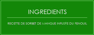 Recette de sorbet de mangue infusée du fenouil Ingrédients Recette Indienne Traditionnelle