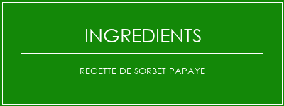 Recette de sorbet papaye Ingrédients Recette Indienne Traditionnelle