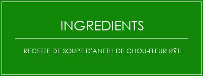 Recette de soupe d'aneth de chou-fleur rôti Ingrédients Recette Indienne Traditionnelle