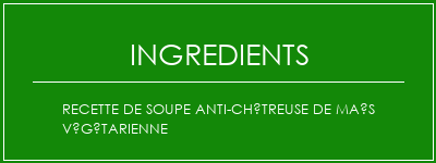 Recette de soupe anti-châtreuse de maïs végétarienne Ingrédients Recette Indienne Traditionnelle