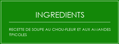 Recette de soupe au chou-fleur et aux amandes épicoles Ingrédients Recette Indienne Traditionnelle