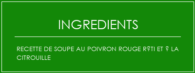 Recette de soupe au poivron rouge rôti et à la citrouille Ingrédients Recette Indienne Traditionnelle