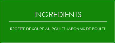 Recette de soupe au poulet japonais de poulet Ingrédients Recette Indienne Traditionnelle