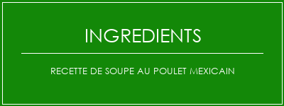 Recette de soupe au poulet mexicain Ingrédients Recette Indienne Traditionnelle