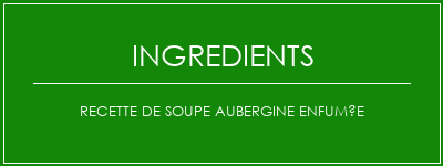 Recette de soupe aubergine enfumée Ingrédients Recette Indienne Traditionnelle