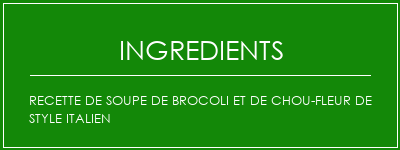 Recette de soupe de brocoli et de chou-fleur de style italien Ingrédients Recette Indienne Traditionnelle