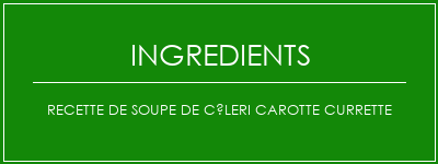 Recette de soupe de céleri carotte currette Ingrédients Recette Indienne Traditionnelle