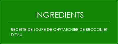 Recette de soupe de châtaignier de brocoli et d'eau Ingrédients Recette Indienne Traditionnelle