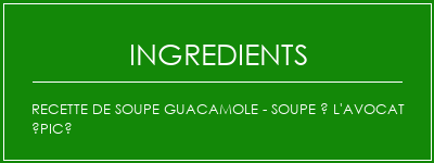 Recette de soupe Guacamole - soupe à l'avocat épicé Ingrédients Recette Indienne Traditionnelle