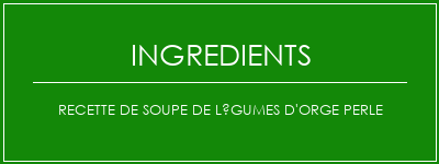 Recette de soupe de légumes d'orge perle Ingrédients Recette Indienne Traditionnelle