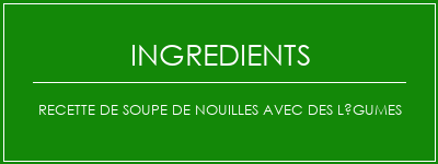 Recette de soupe de nouilles avec des légumes Ingrédients Recette Indienne Traditionnelle