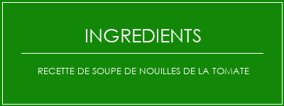 Recette de soupe de nouilles de la tomate Ingrédients Recette Indienne Traditionnelle