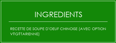 Recette de soupe d'oeuf chinoise (avec option végétarienne) Ingrédients Recette Indienne Traditionnelle