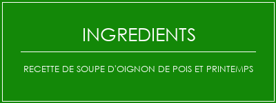 Recette de soupe d'oignon de pois et printemps Ingrédients Recette Indienne Traditionnelle