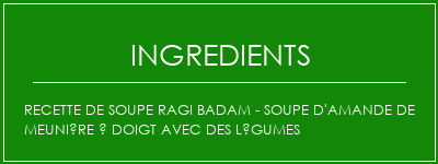 Recette de soupe Ragi Badam - Soupe d'amande de meunière à doigt avec des légumes Ingrédients Recette Indienne Traditionnelle