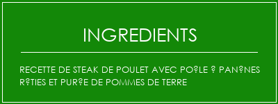 Recette de steak de poulet avec poêle à panênes rôties et purée de pommes de terre Ingrédients Recette Indienne Traditionnelle